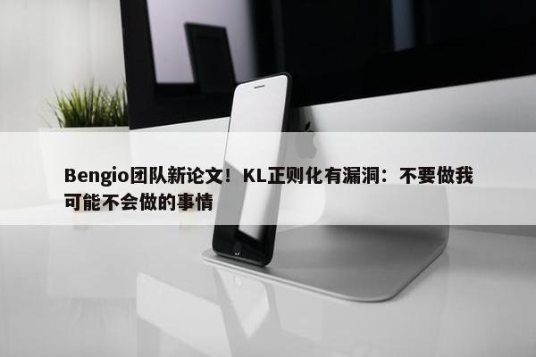 Bengio团队新论文！KL正则化有漏洞：不要做我可能不会做的事情