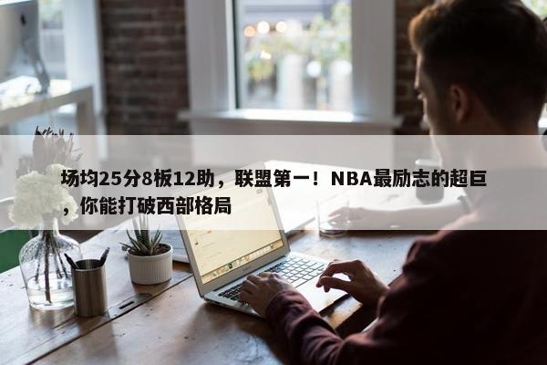 场均25分8板12助，联盟第一！NBA最励志的超巨，你能打破西部格局